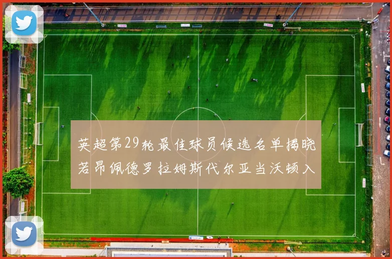 英超第29轮最佳球员候选名单揭晓若昂佩德罗拉姆斯代尔亚当沃顿入围